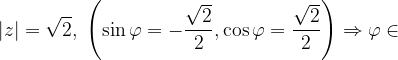 \dpi{120} \left | z \right |=\sqrt{2},\; \left ( \sin \varphi =-\frac{\sqrt{2}}{2},\cos \varphi =\frac{\sqrt{2}}{2} \right )\Rightarrow \varphi \in